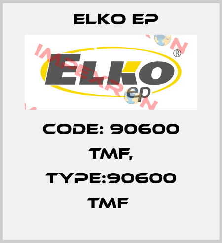 Code: 90600 TMF, Type:90600 TMF  Elko EP
