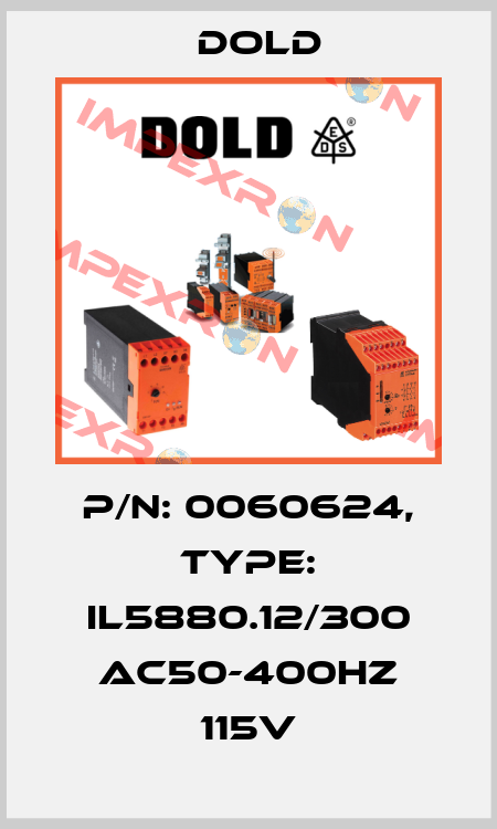 p/n: 0060624, Type: IL5880.12/300 AC50-400HZ 115V Dold