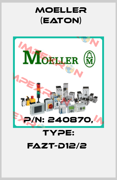 P/N: 240870, Type: FAZT-D12/2  Moeller (Eaton)