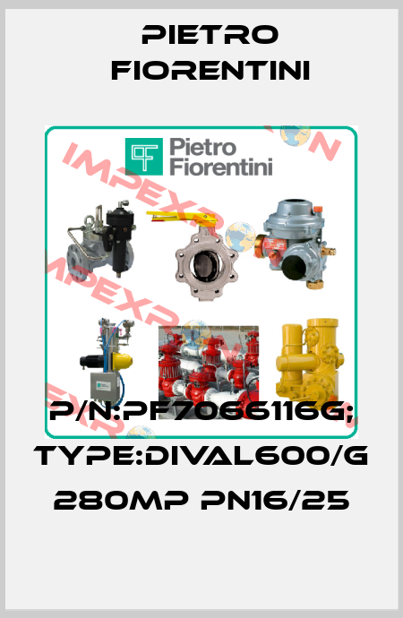 P/N:PF7066116G; Type:DIVAL600/G 280MP PN16/25 Pietro Fiorentini