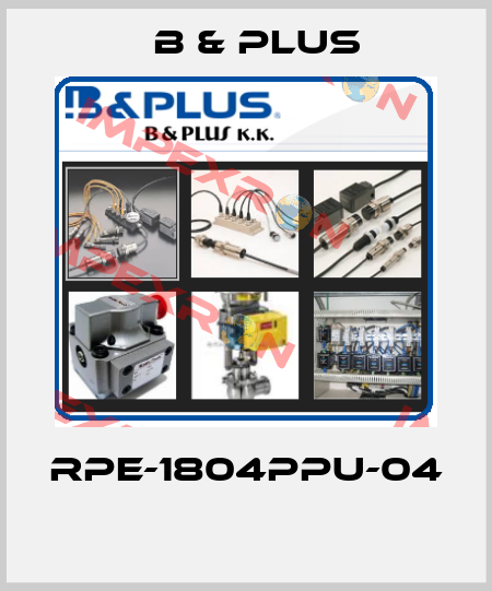 RPE-1804PPU-04  B & PLUS