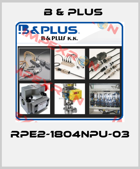 RPE2-1804NPU-03  B & PLUS
