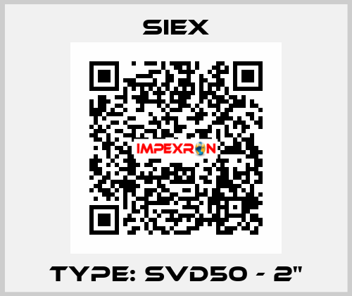 TYPE: SVD50 - 2" SIEX