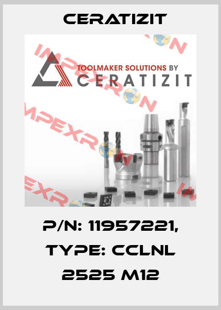 P/N: 11957221, Type: CCLNL 2525 M12 Ceratizit