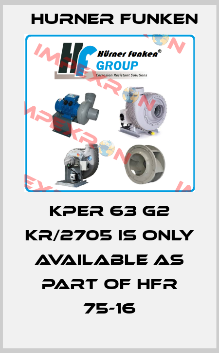 KPER 63 G2 KR/2705 is only available as part of HFR 75-16 Hurner Funken