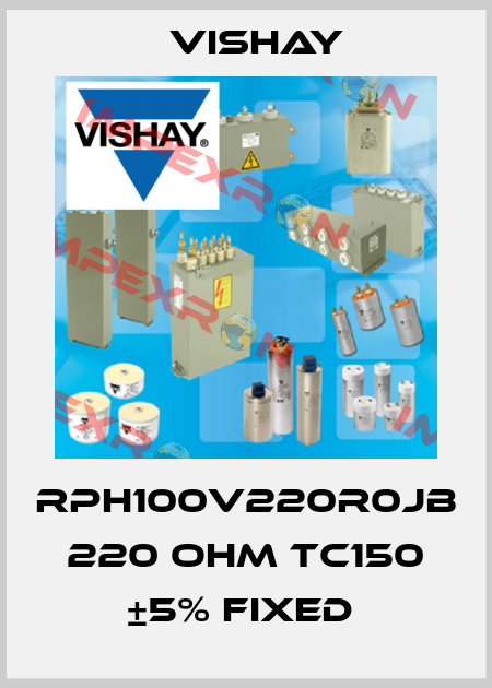 RPH100V220R0JB 220 OHM TC150 ±5% FIXED  Vishay