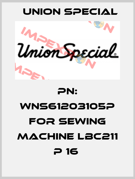 PN: WNS61203105P for Sewing machine LBC211 P 16  Union Special