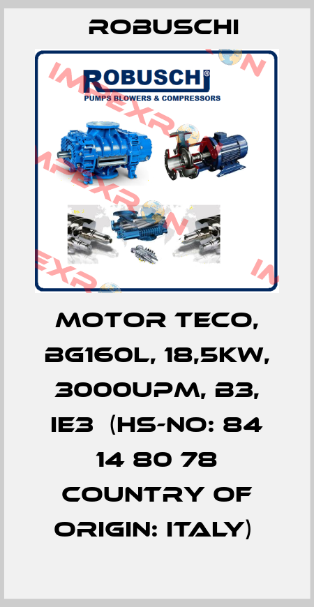 Motor TECO, BG160L, 18,5KW, 3000UPM, B3, IE3  (HS-No: 84 14 80 78 Country of origin: Italy)  Robuschi