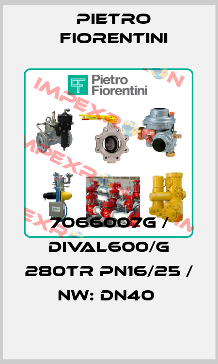 7066007G / DIVAL600/G 280TR PN16/25 / NW: DN40  Pietro Fiorentini